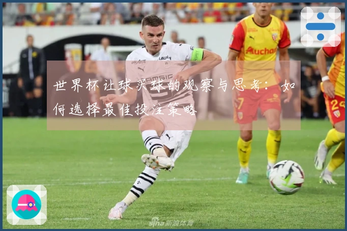 世界杯让球买球的观察与思考：如何选择最佳投注策略