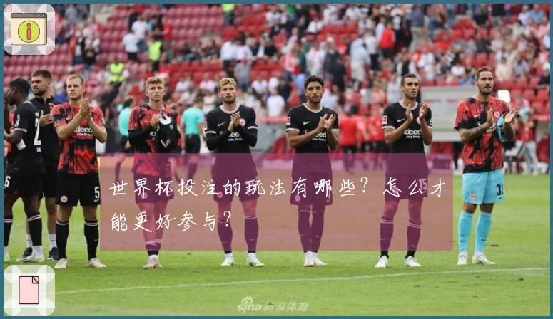世界杯投注的玩法有哪些？怎么才能更好参与？