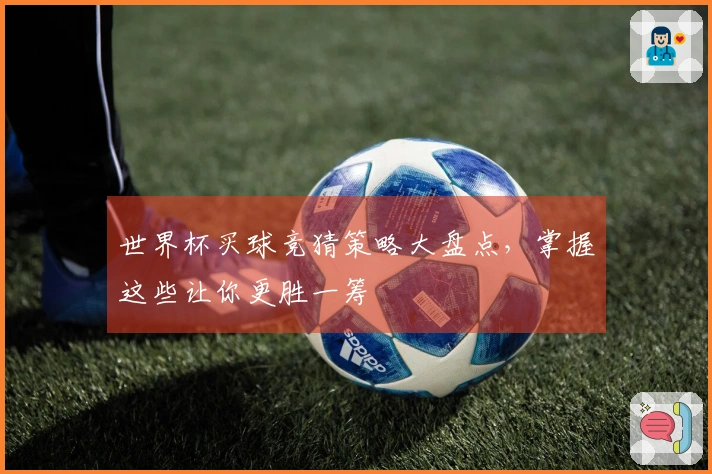 世界杯买球竞猜策略大盘点，掌握这些让你更胜一筹