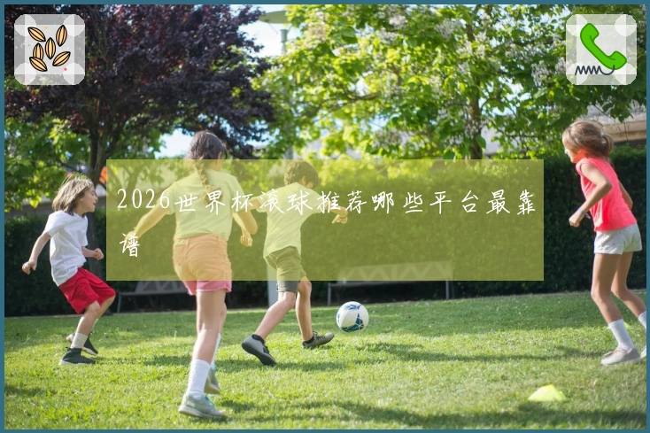 2026世界杯滚球推荐哪些平台最靠谱