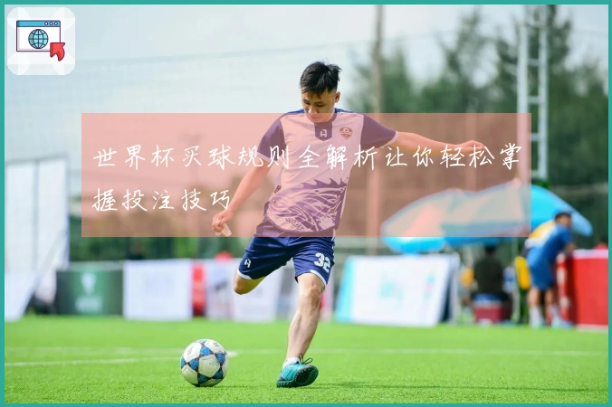 世界杯买球规则全解析让你轻松掌握投注技巧