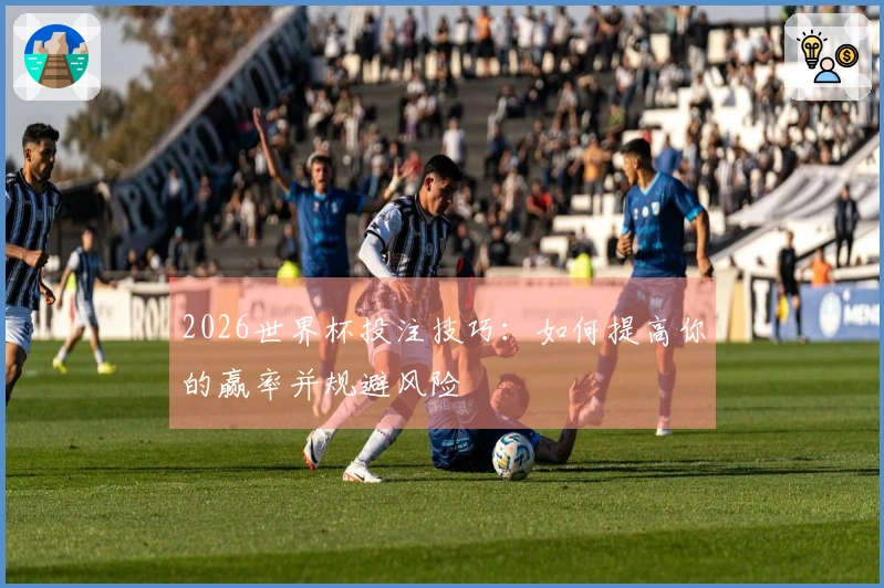 2026世界杯投注技巧：如何提高你的赢率并规避风险