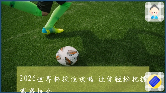 2026世界杯投注攻略 让你轻松把握赛事机会