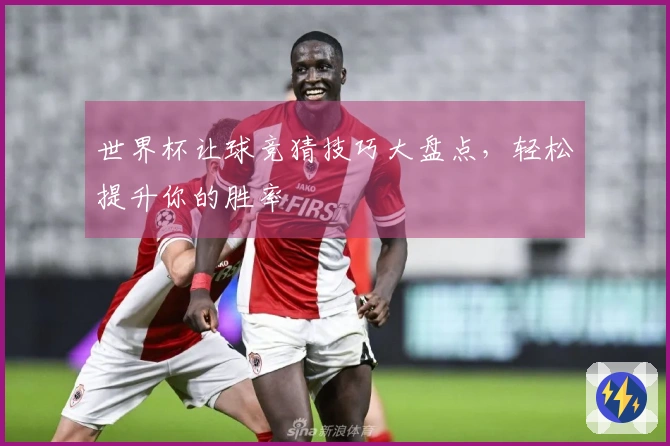 世界杯让球竞猜技巧大盘点，轻松提升你的胜率