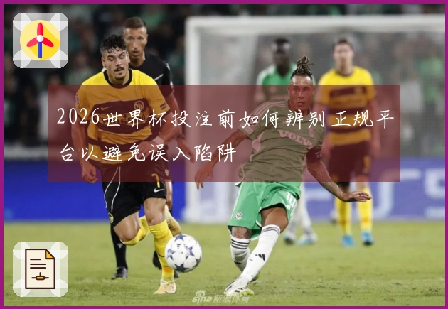 2026世界杯投注前如何辨别正规平台以避免误入陷阱